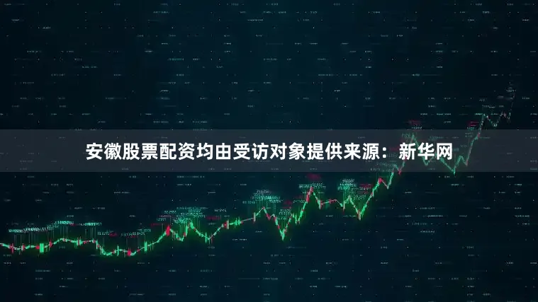 安徽股票配资均由受访对象提供来源：新华网