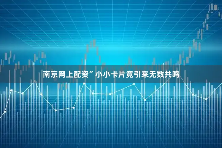 南京网上配资”小小卡片竟引来无数共鸣