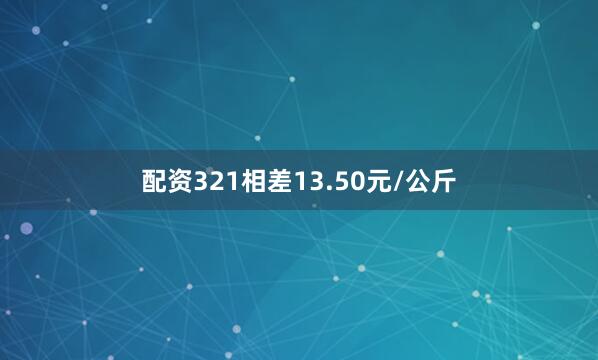 配资321相差13.50元/公斤